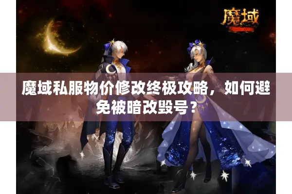 魔域私服物价修改终极攻略，如何避免被暗改毁号？
