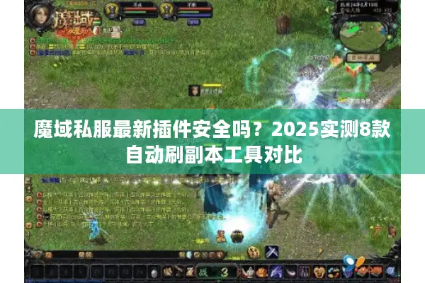 魔域私服最新插件安全吗?2025实测8款自动刷副本工具对比 魔域私服最新插件安全吗?2025实测8款自动刷副本工具对比