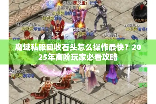 魔域私服回收石头怎么操作最快？2025年高阶玩家必看攻略