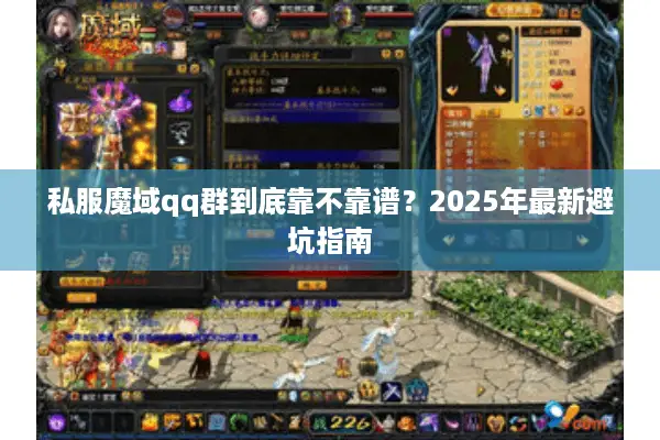 私服魔域qq群到底靠不靠谱?2025年最新避坑指南 私服魔域qq群到底靠不靠谱?2025年最新避坑指南