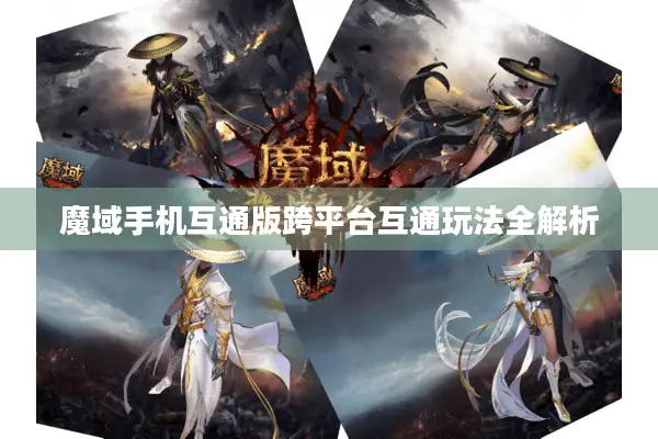 魔域手机互通版跨平台互通玩法全解析 魔域手机互通版跨平台互通玩法全解析