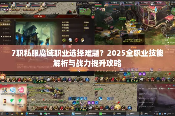 7职私服魔域职业选择难题？2025全职业技能解析与战力提升攻略