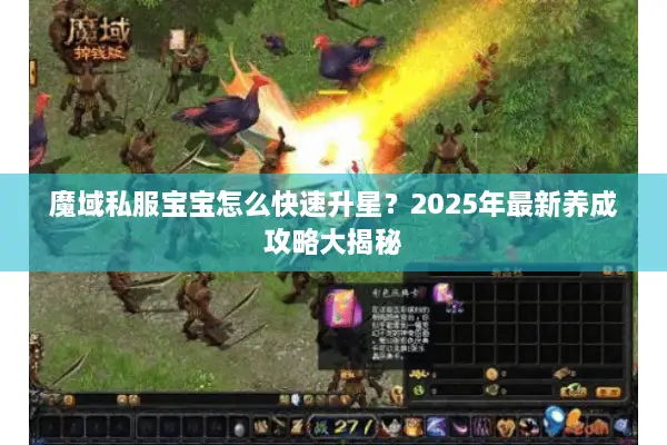 魔域私服宝宝怎么快速升星？2025年最新养成攻略大揭秘