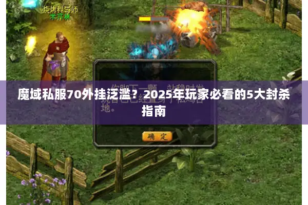 魔域私服70外挂泛滥？2025年玩家必看的5大封杀指南