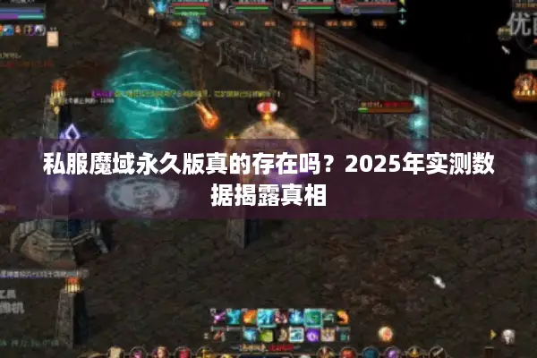 私服魔域永久版真的存在吗？2025年实测数据揭露真相