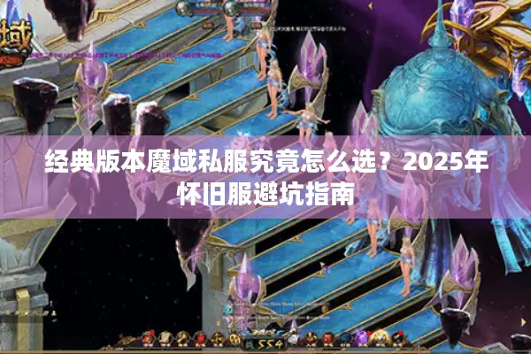 经典版本魔域私服究竟怎么选？2025年怀旧服避坑指南