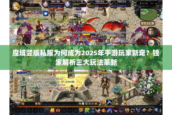 魔域竖版私服为何成为2025年手游玩家新宠？独家解析三大玩法革新