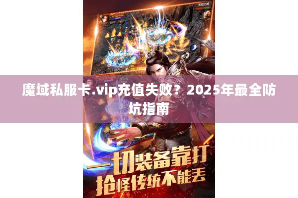魔域私服卡.vip充值失败？2025年最全防坑指南