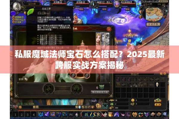 私服魔域法师宝石怎么搭配？2025最新跨服实战方案揭秘