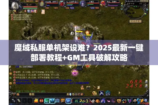 魔域私服单机架设难？2025最新一键部署教程+GM工具破解攻略