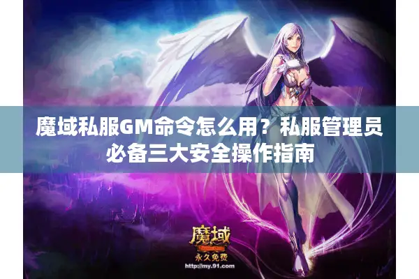 魔域私服GM命令怎么用？私服管理员必备三大安全操作指南