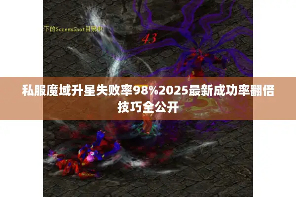 私服魔域升星失败率98%2025最新成功率翻倍技巧全公开