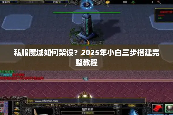 私服魔域如何架设？2025年小白三步搭建完整教程