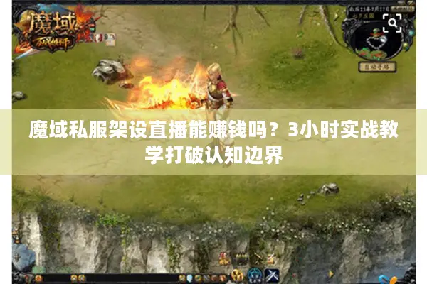 魔域私服架设直播能赚钱吗？3小时实战教学打破认知边界