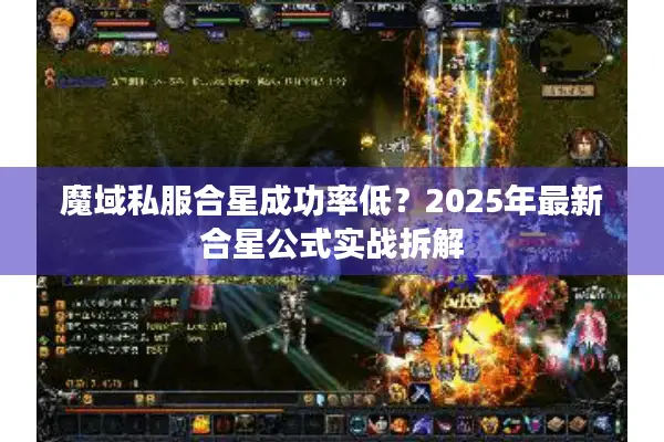 魔域私服合星成功率低？2025年最新合星公式实战拆解