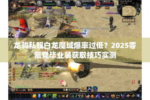 龙驹私服白龙魔域爆率过低？2025零氪党毕业装获取技巧实测