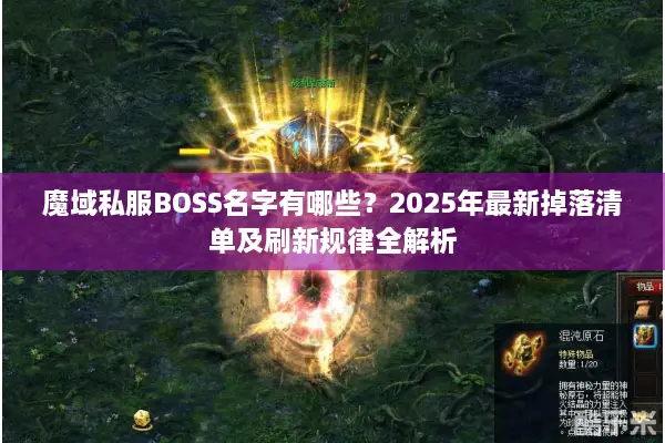 魔域私服BOSS名字有哪些？2025年最新掉落清单及刷新规律全解析