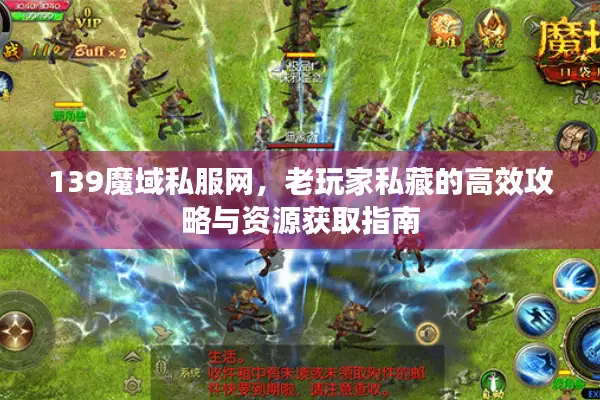 139魔域私服网，老玩家私藏的高效攻略与资源获取指南