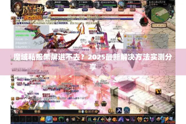 魔域私服黑屏进不去？2025最新解决方法实测分享