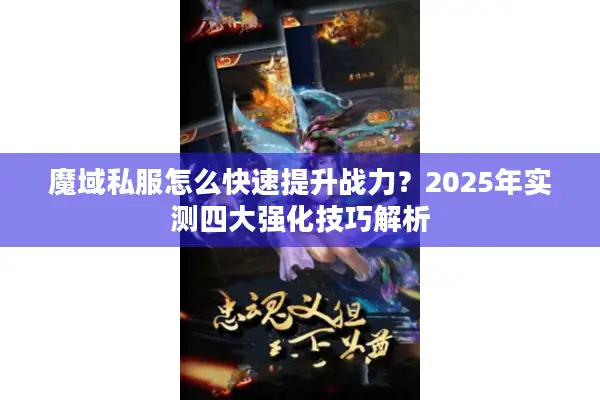 魔域私服怎么快速提升战力？2025年实测四大强化技巧解析