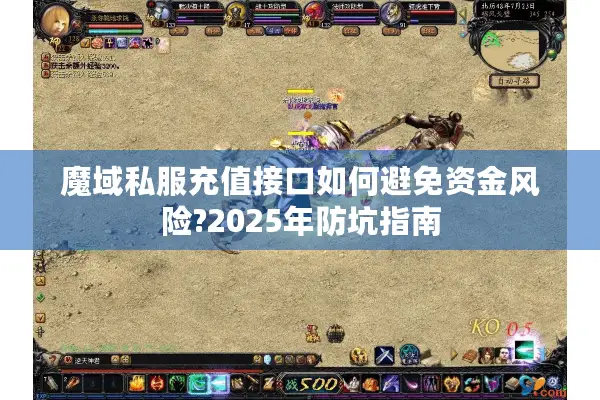 魔域私服充值接口如何避免资金风险?2025年防坑指南 魔域私服充值接口如何避免资金风险?2025年防坑指南