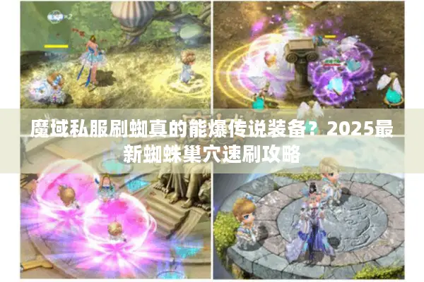 魔域私服刷蜘真的能爆传说装备？2025最新蜘蛛巢穴速刷攻略