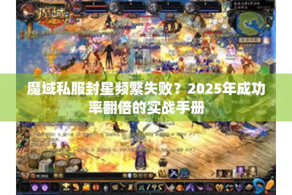 魔域私服封星频繁失败？2025年成功率翻倍的实战手册