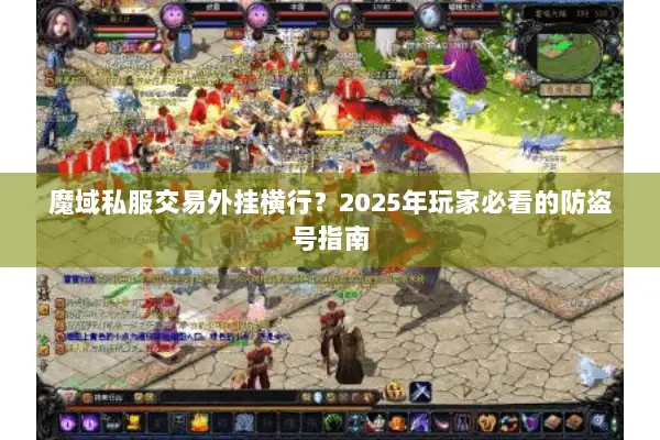 魔域私服交易外挂横行？2025年玩家必看的防盗号指南