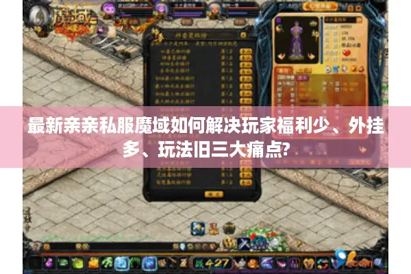 最新亲亲私服魔域如何解决玩家福利少、外挂多、玩法旧三大痛点?