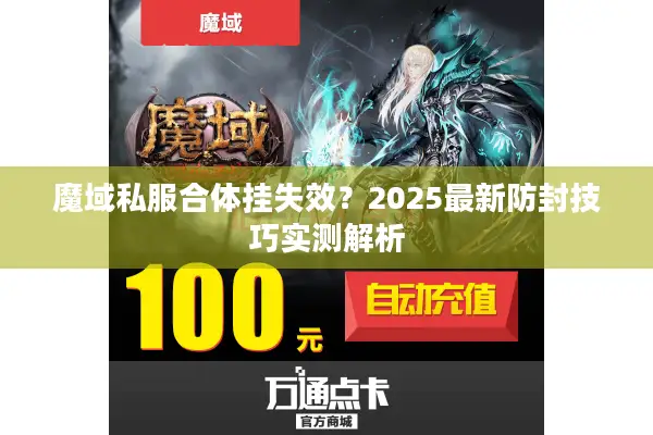魔域私服合体挂失效？2025最新防封技巧实测解析