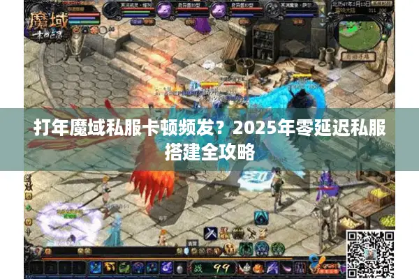 打年魔域私服卡顿频发?2025年零延迟私服搭建全攻略 打年魔域私服卡顿频发?2025年零延迟私服搭建全攻略