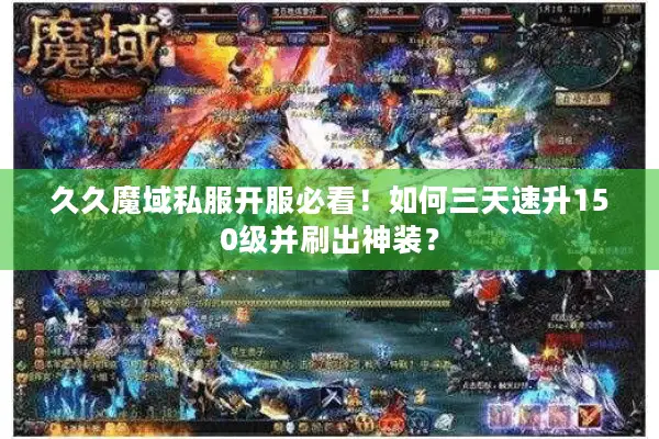 久久魔域私服开服必看！如何三天速升150级并刷出神装？