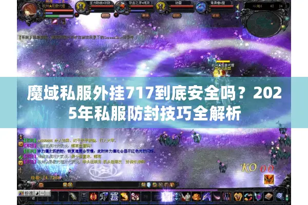 魔域私服外挂717到底安全吗？2025年私服防封技巧全解析