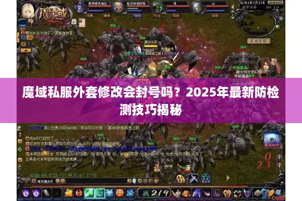 魔域私服外套修改会封号吗?2025年最新防检测技巧揭秘 魔域私服外套修改会封号吗?2025年最新防检测技巧揭秘