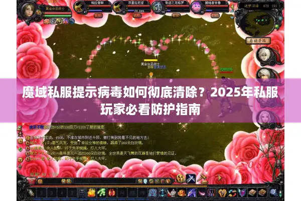 魔域私服提示病毒如何彻底清除？2025年私服玩家必看防护指南