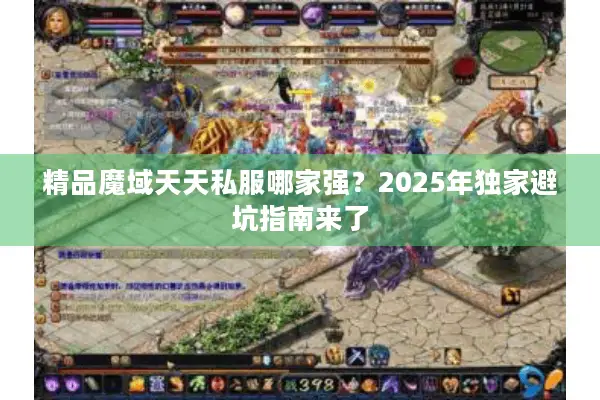 精品魔域天天私服哪家强？2025年独家避坑指南来了