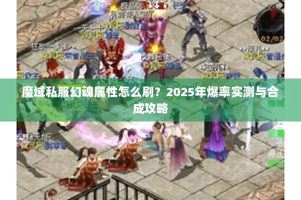 魔域私服幻魂属性怎么刷？2025年爆率实测与合成攻略