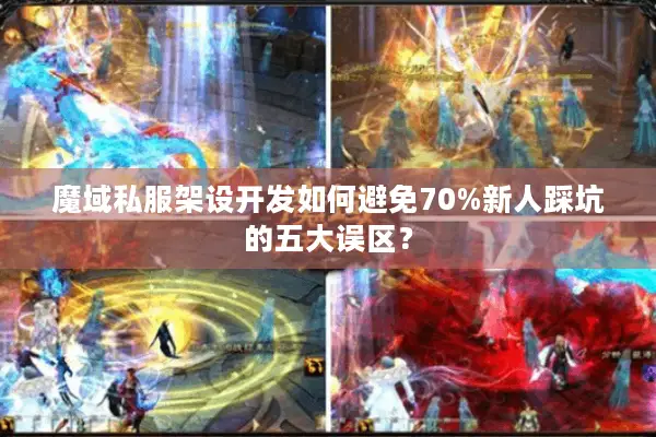 魔域私服架设开发如何避免70%新人踩坑的五大误区？
