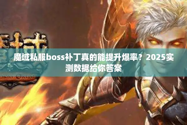 魔域私服boss补丁真的能提升爆率？2025实测数据给你答案