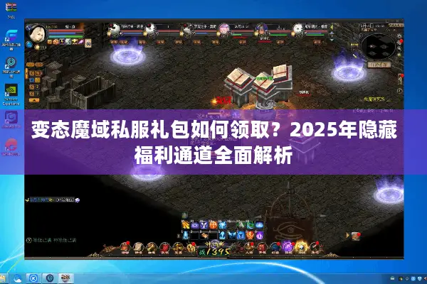 变态魔域私服礼包如何领取？2025年隐藏福利通道全面解析