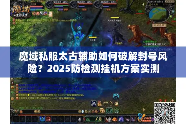 魔域私服太古辅助如何破解封号风险?2025防检测挂机方案实测 魔域私服太古辅助如何破解封号风险?2025防检测挂机方案实测