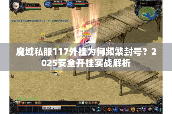 魔域私服117外挂为何频繁封号？2025安全开挂实战解析