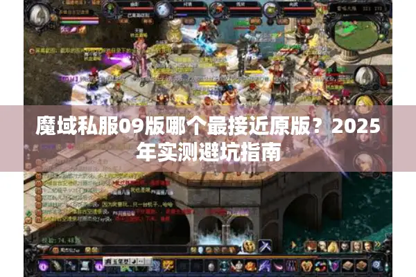 魔域私服09版哪个最接近原版？2025年实测避坑指南