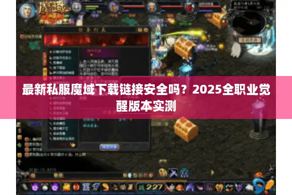 最新私服魔域下载链接安全吗？2025全职业觉醒版本实测