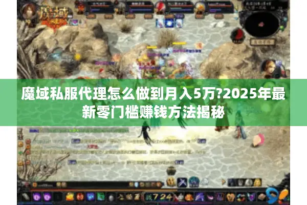 魔域私服代理怎么做到月入5万?2025年最新零门槛赚钱方法揭秘