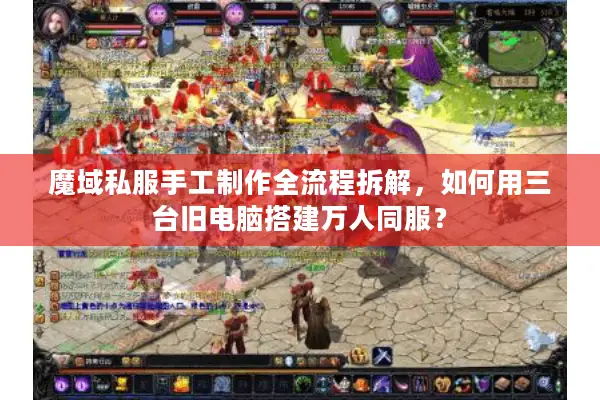 魔域私服手工制作全流程拆解，如何用三台旧电脑搭建万人同服？