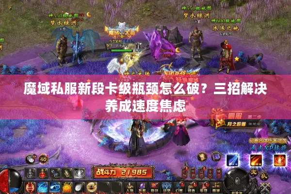 魔域私服新段卡级瓶颈怎么破？三招解决养成速度焦虑