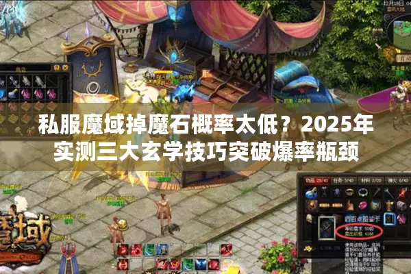 私服魔域掉魔石概率太低？2025年实测三大玄学技巧突破爆率瓶颈