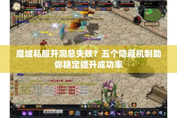 魔域私服开洞总失败？五个隐藏机制助你稳定提升成功率
