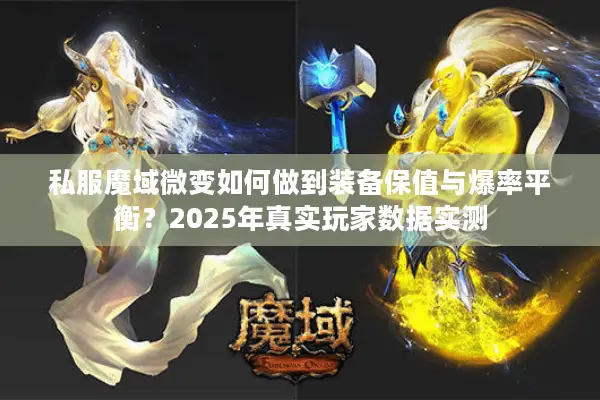私服魔域微变如何做到装备保值与爆率平衡？2025年真实玩家数据实测